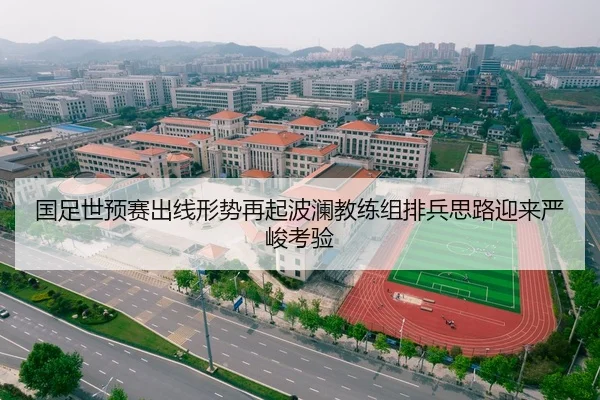 国足世预赛出线形势再起波澜教练组排兵思路迎来严峻考验